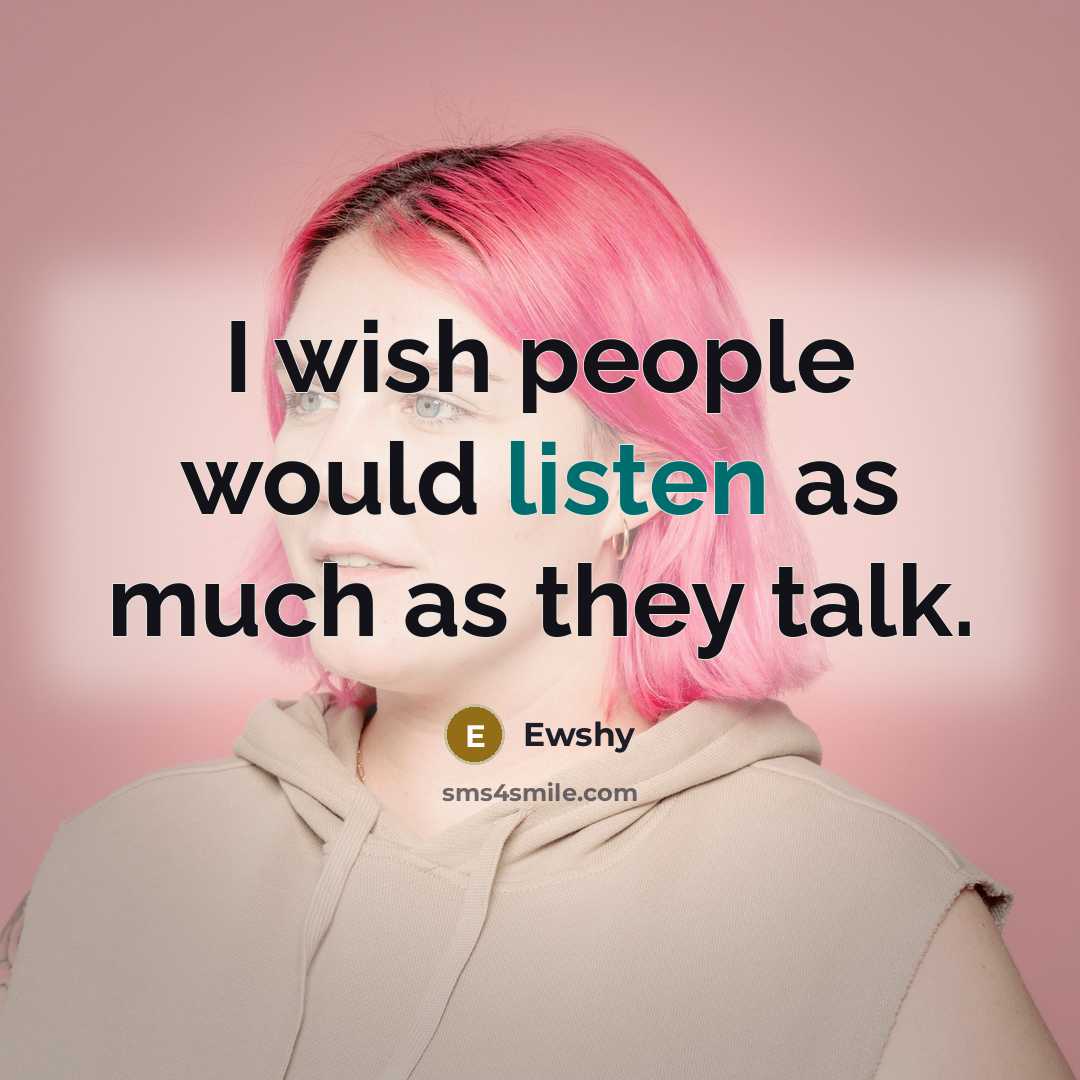 “I wish people would listen as much as they talk.…” quote by Ewshy
