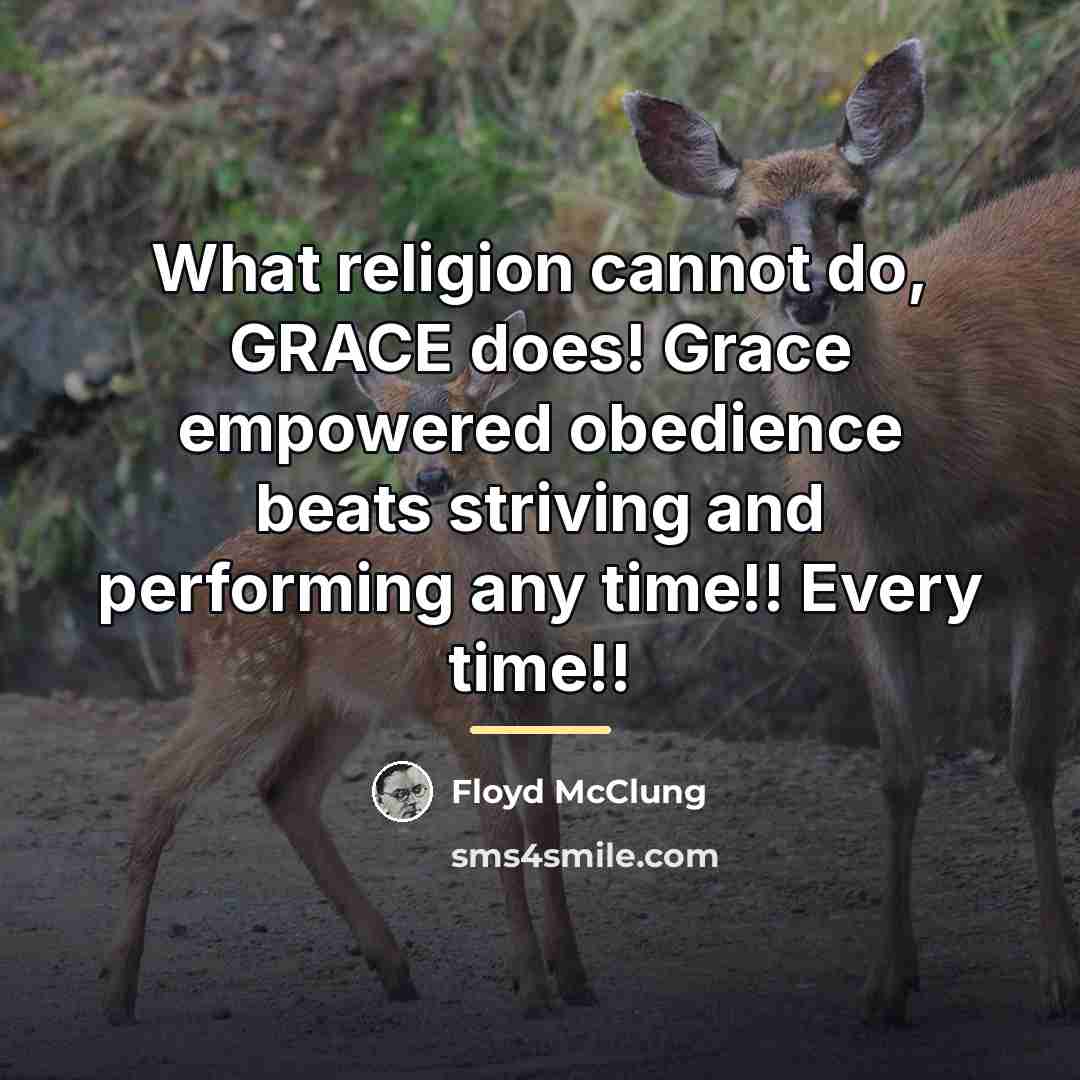 “What religion cannot do, GRACE does! Grace empowered obedience beats…” quote by Floyd McClung