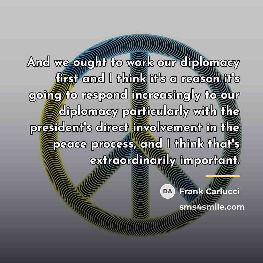 “And we ought to work our diplomacy first and I…” quote by Frank Carlucci