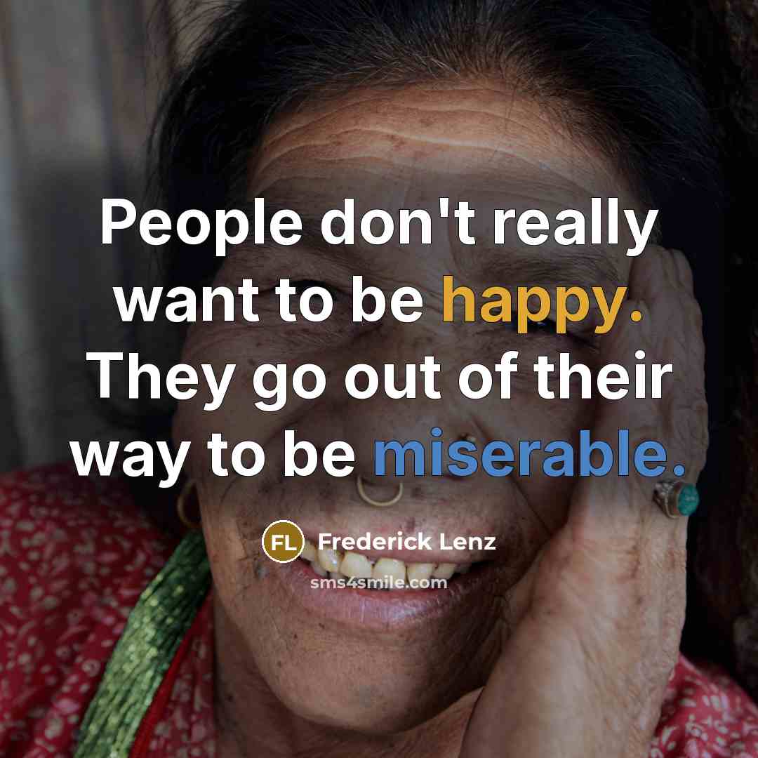 “People don't really want to be happy. They go out…” quote by Frederick Lenz