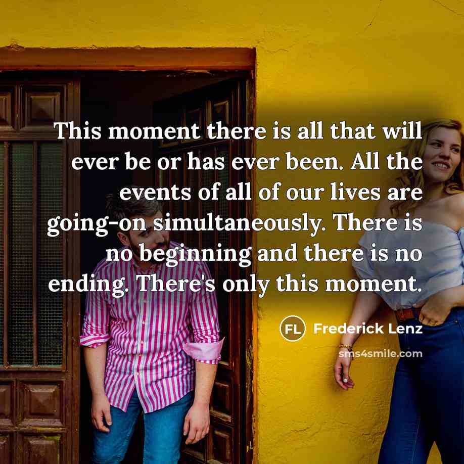 “This moment there is all that will ever be or…” quote by Frederick Lenz