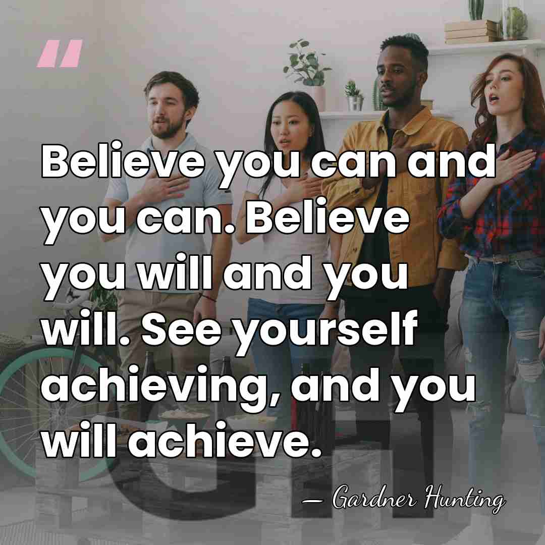 Believe you can and you can. Believe you will and you will.&hellip; - Gardner Hunting