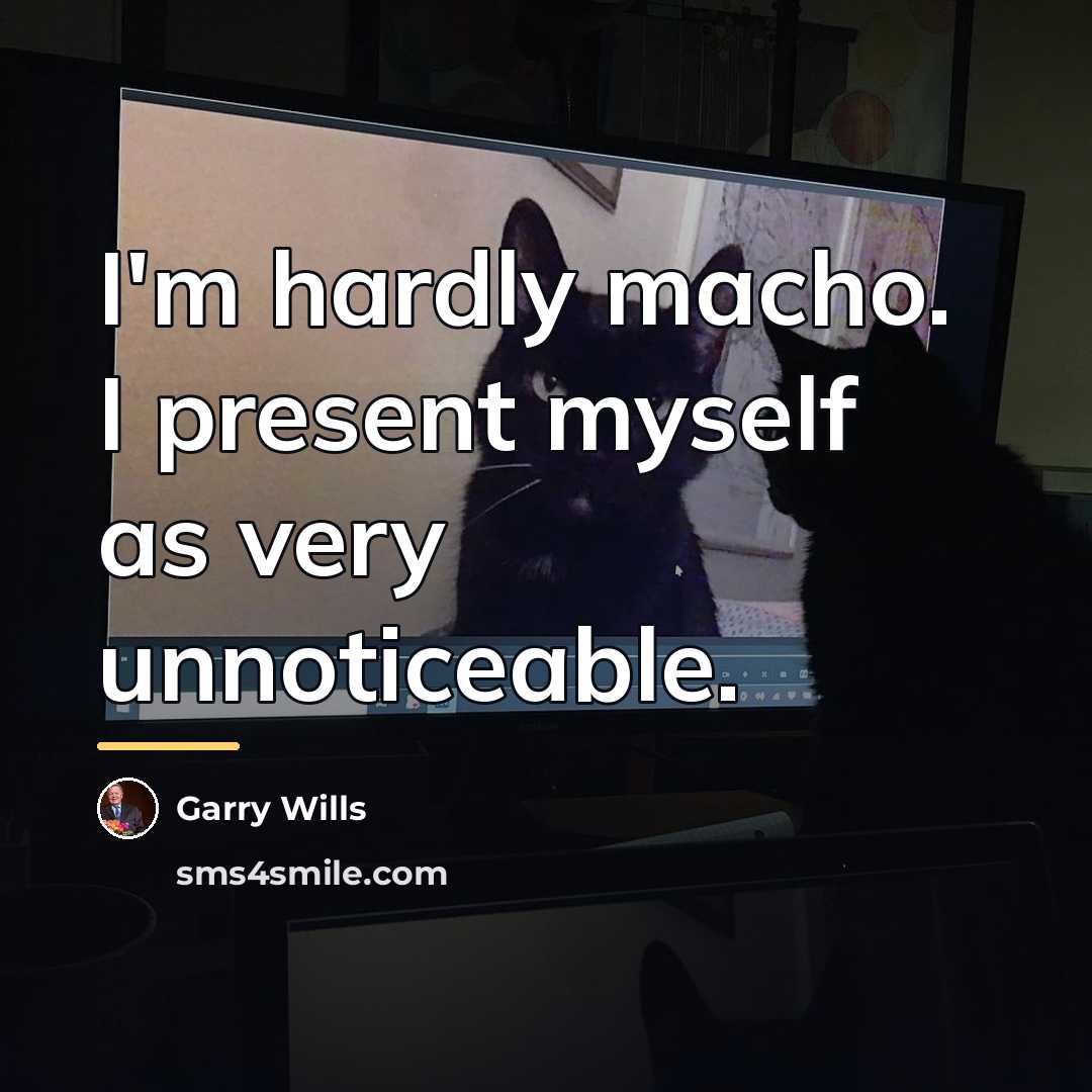 “I'm hardly macho. I present myself as very unnoticeable.…” quote by Garry Wills