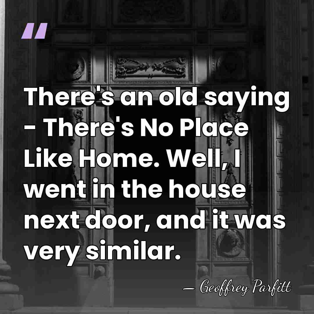 There's an old saying - There's No Place Like Home. Well, I&hellip; - Geoffrey Parfitt