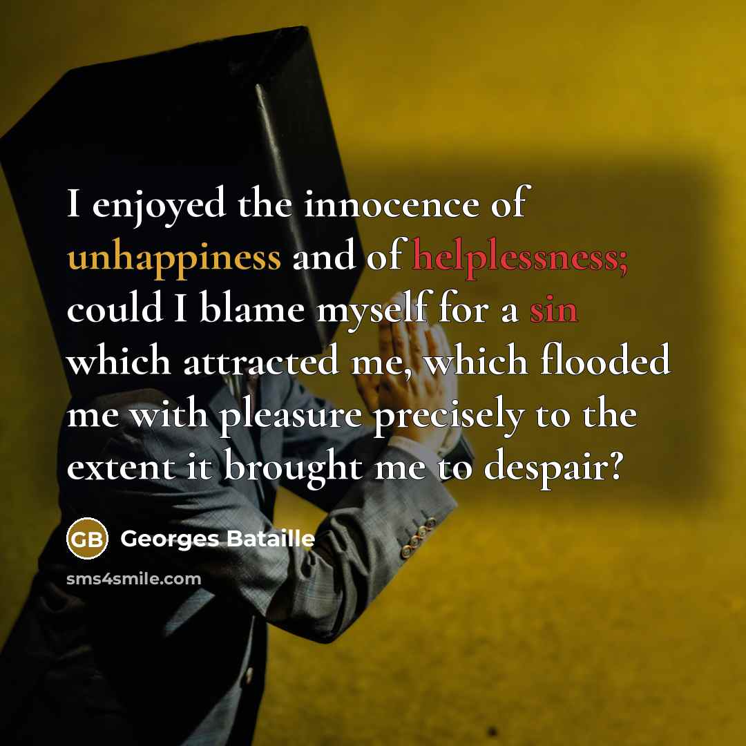 “I enjoyed the innocence of unhappiness and of helplessness; could…” quote by Georges Bataille