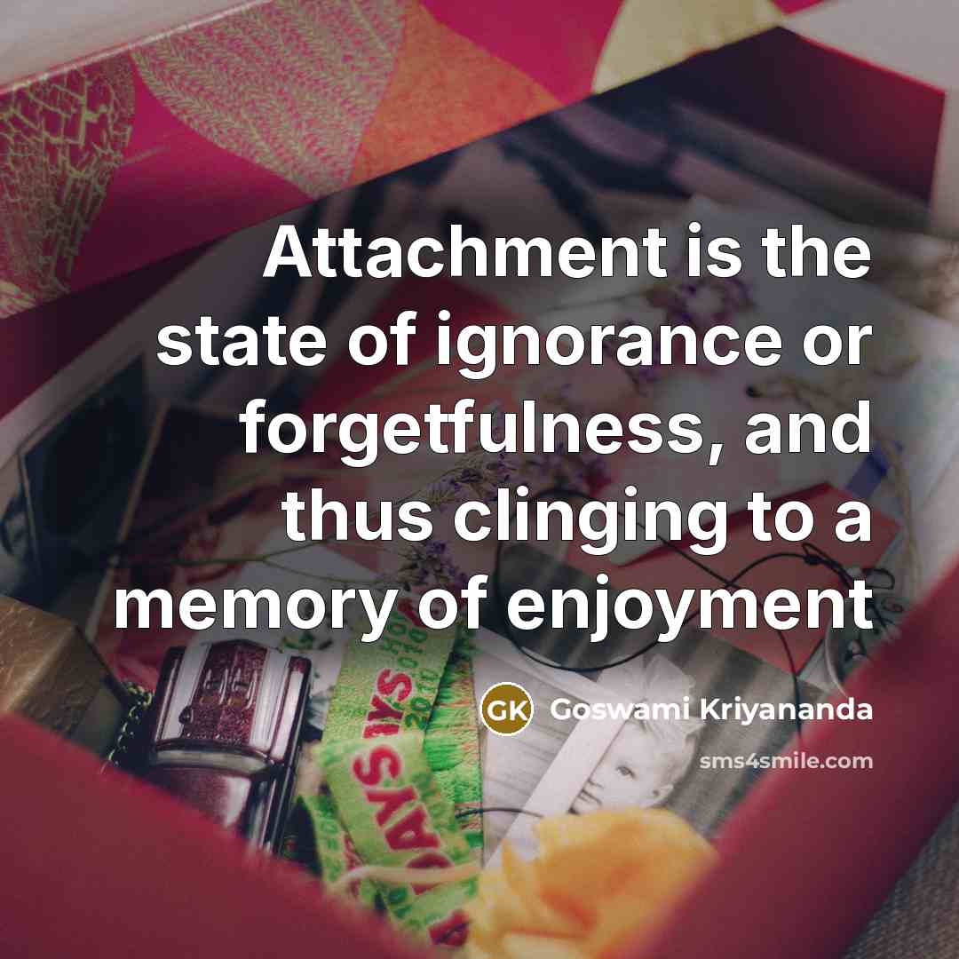 “Attachment is the state of ignorance or forgetfulness, and thus…” quote by Goswami Kriyananda