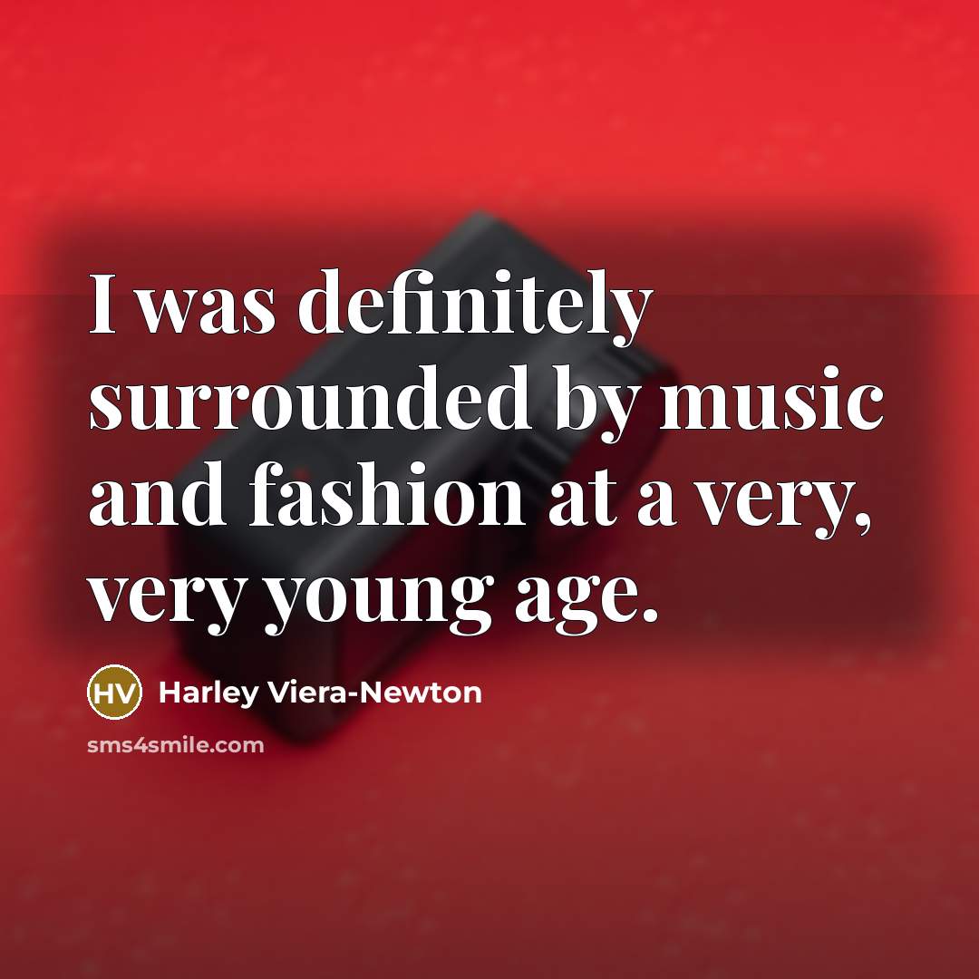 “I was definitely surrounded by music and fashion at a…” quote by Harley Viera-Newton
