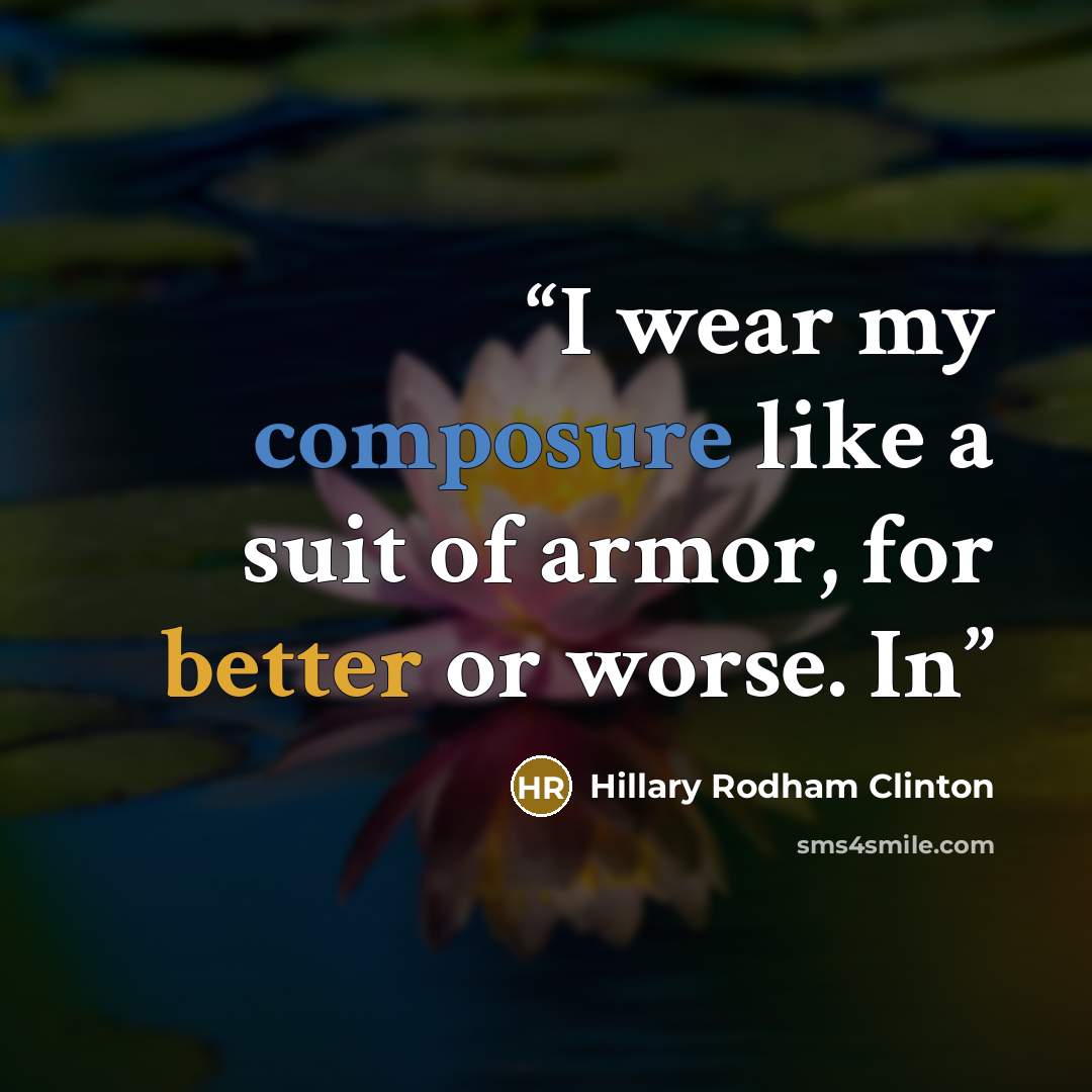 “I wear my composure like a suit of armor, for better or worse. In” quote by Hillary Rodham Clinton