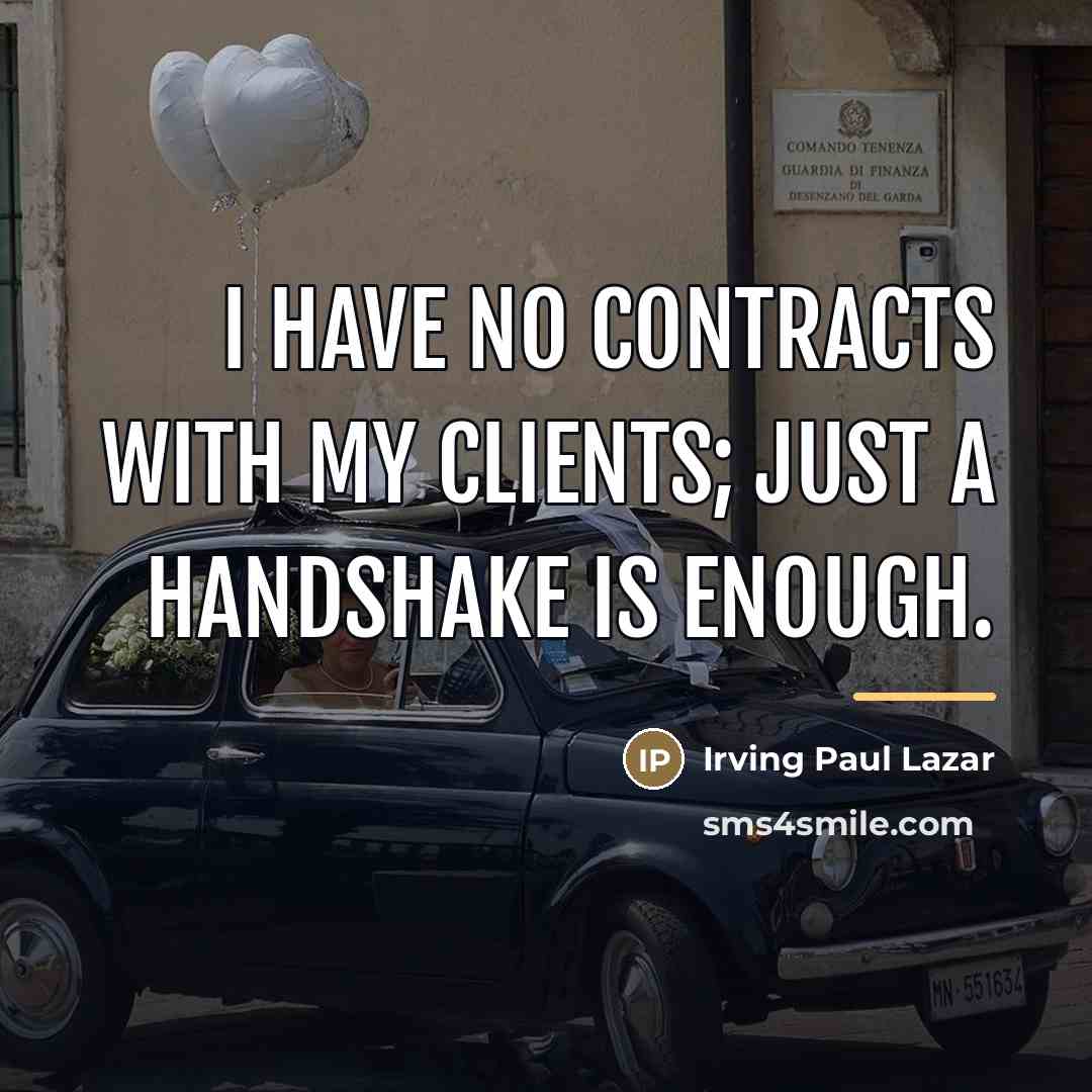 “I have no contracts with my clients; just a handshake…” quote by Irving Paul Lazar