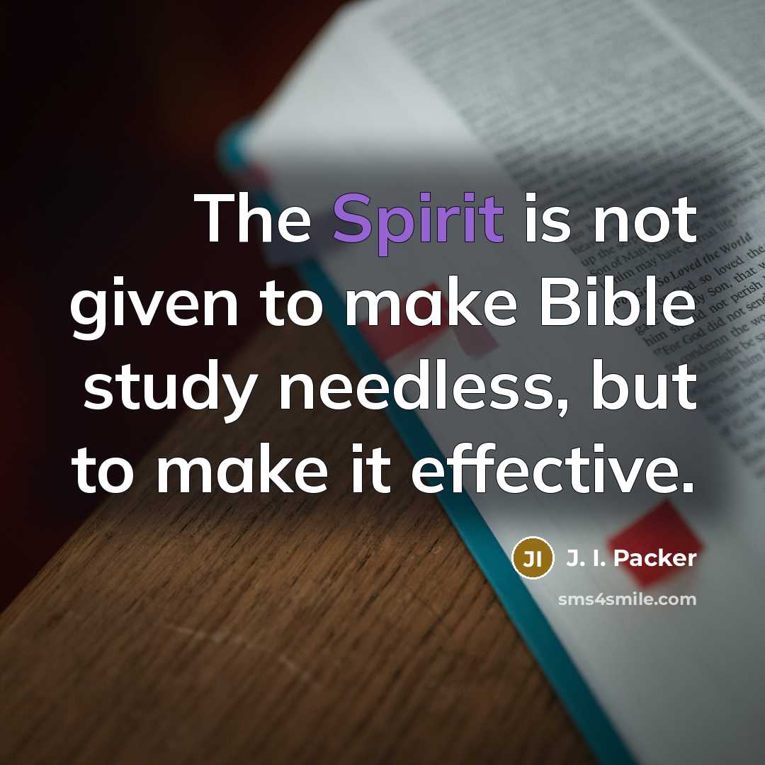 “The Spirit is not given to make Bible study needless,…” quote by J. I. Packer