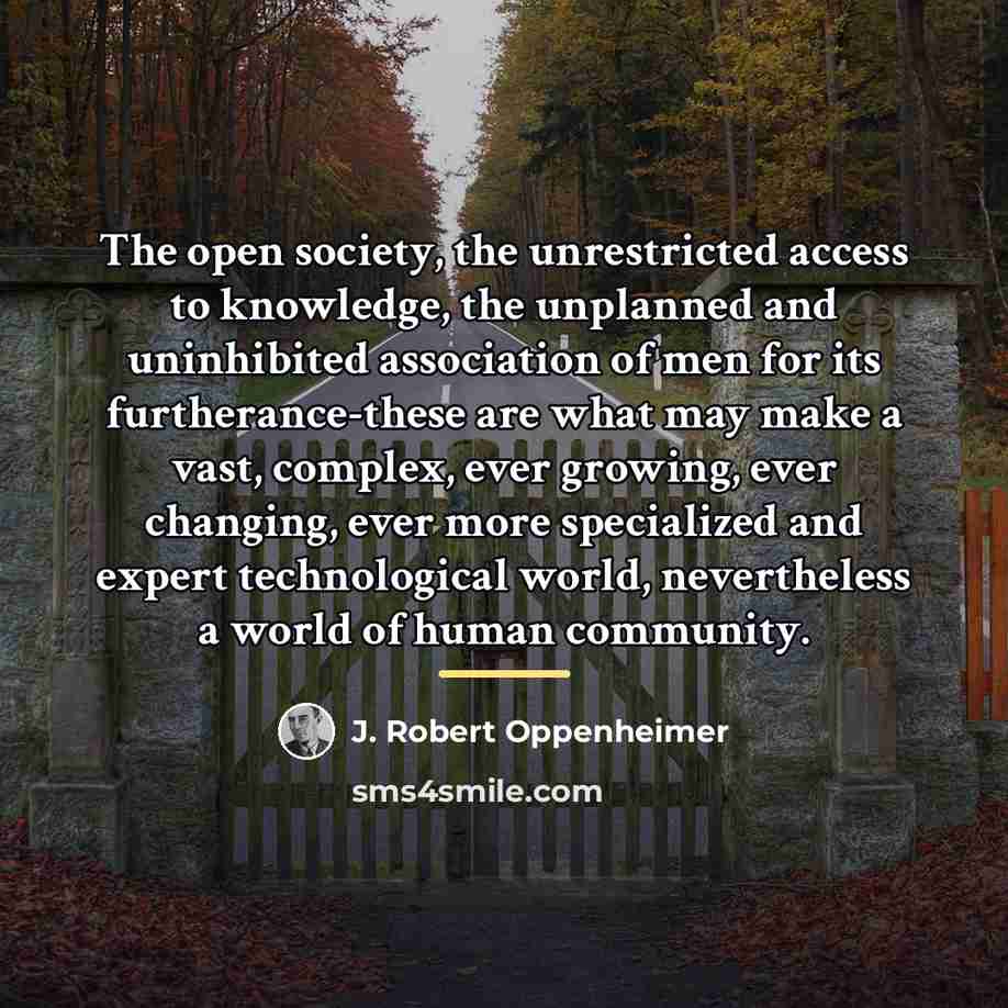 “The open society, the unrestricted access to knowledge, the unplanned…” quote by J. Robert Oppenheimer