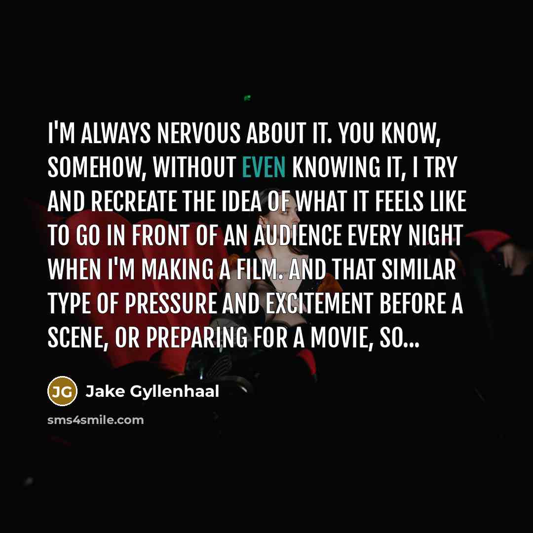 “I'm always nervous about it. You know, somehow, without even…” quote by Jake Gyllenhaal