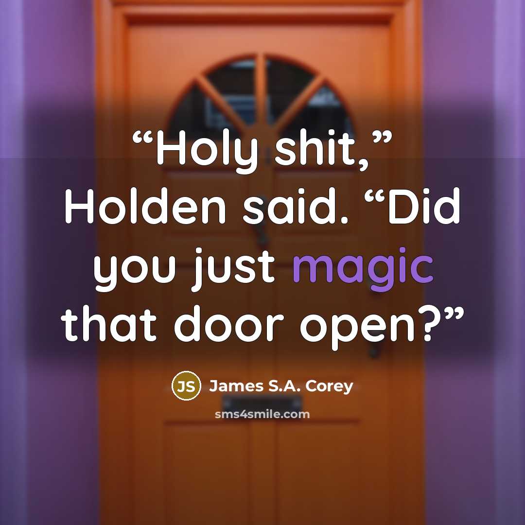 “Holy shit,” Holden said. “Did you just magic that door open?” quote by James S.A. Corey