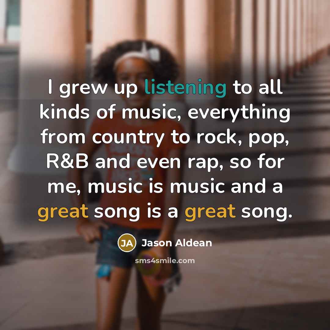 “I grew up listening to all kinds of music, everything…” quote by Jason Aldean