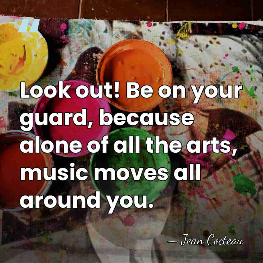 Look out! Be on your guard, because alone of all the arts,&hellip; - Jean Cocteau