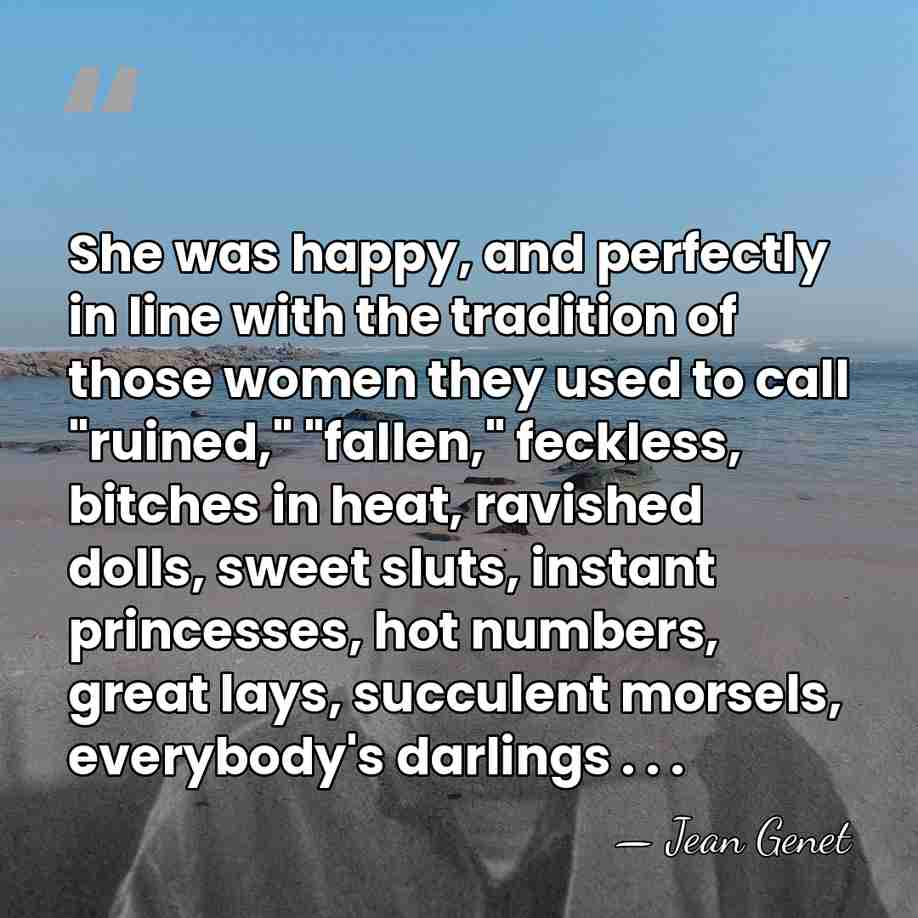 She was happy, and perfectly in line with the tradition of those&hellip; - Jean Genet