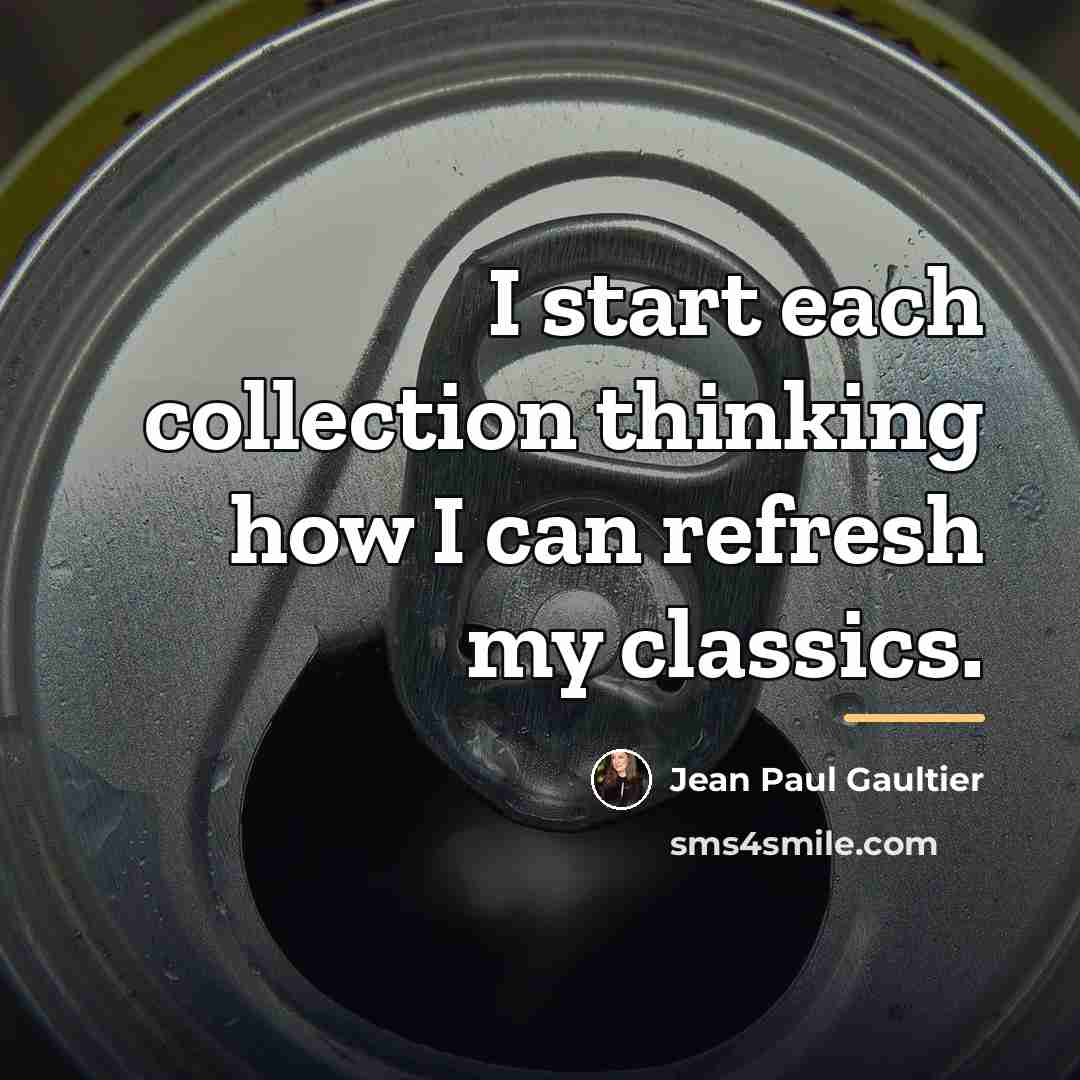 “I start each collection thinking how I can refresh my…” quote by Jean Paul Gaultier