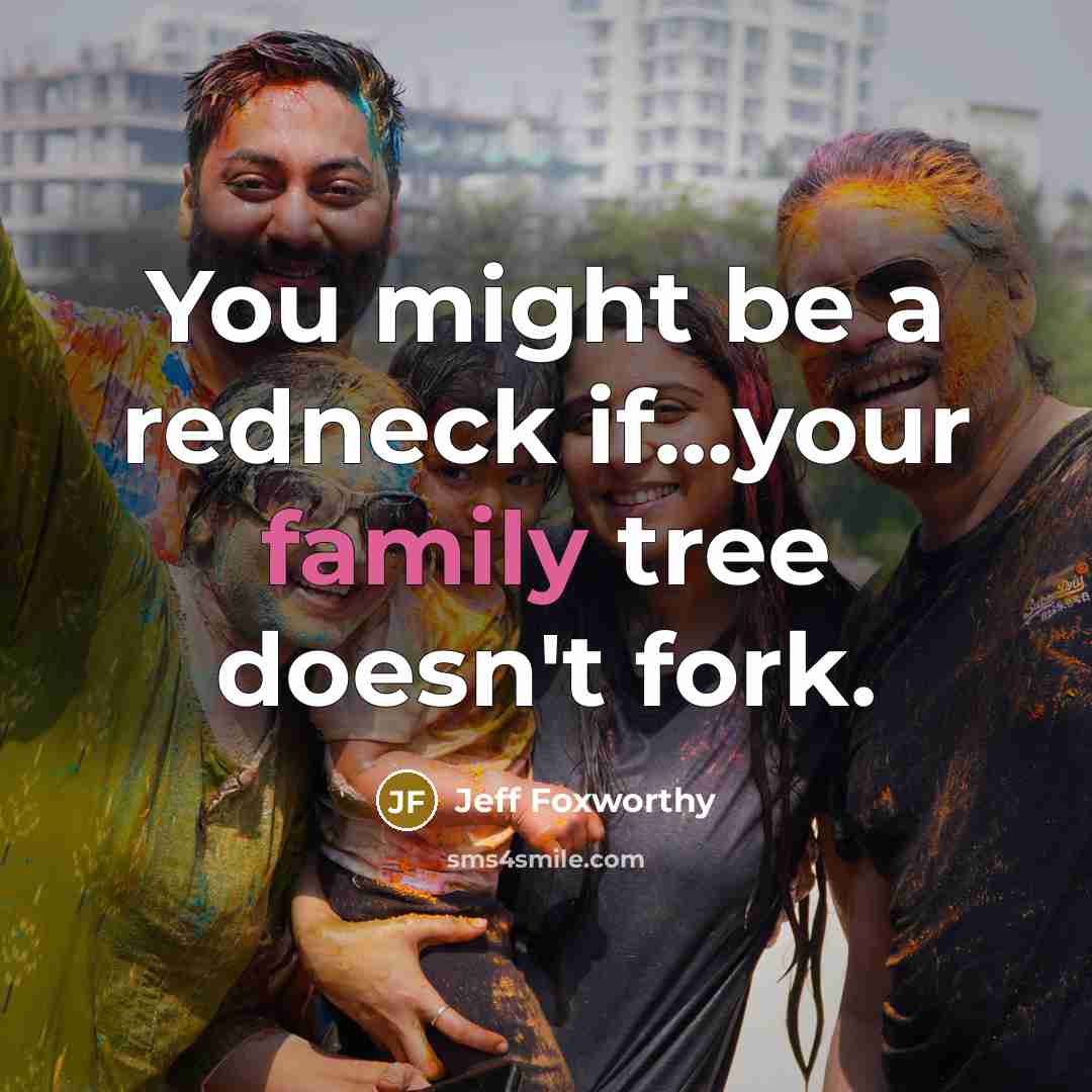“You might be a redneck if...your family tree doesn't fork.…” quote by Jeff Foxworthy