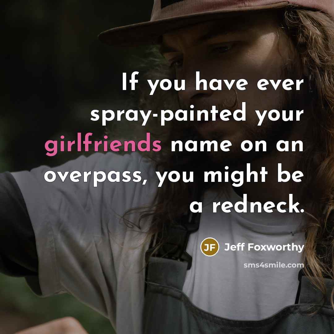 “If you have ever spray-painted your girlfriends name on an…” quote by Jeff Foxworthy