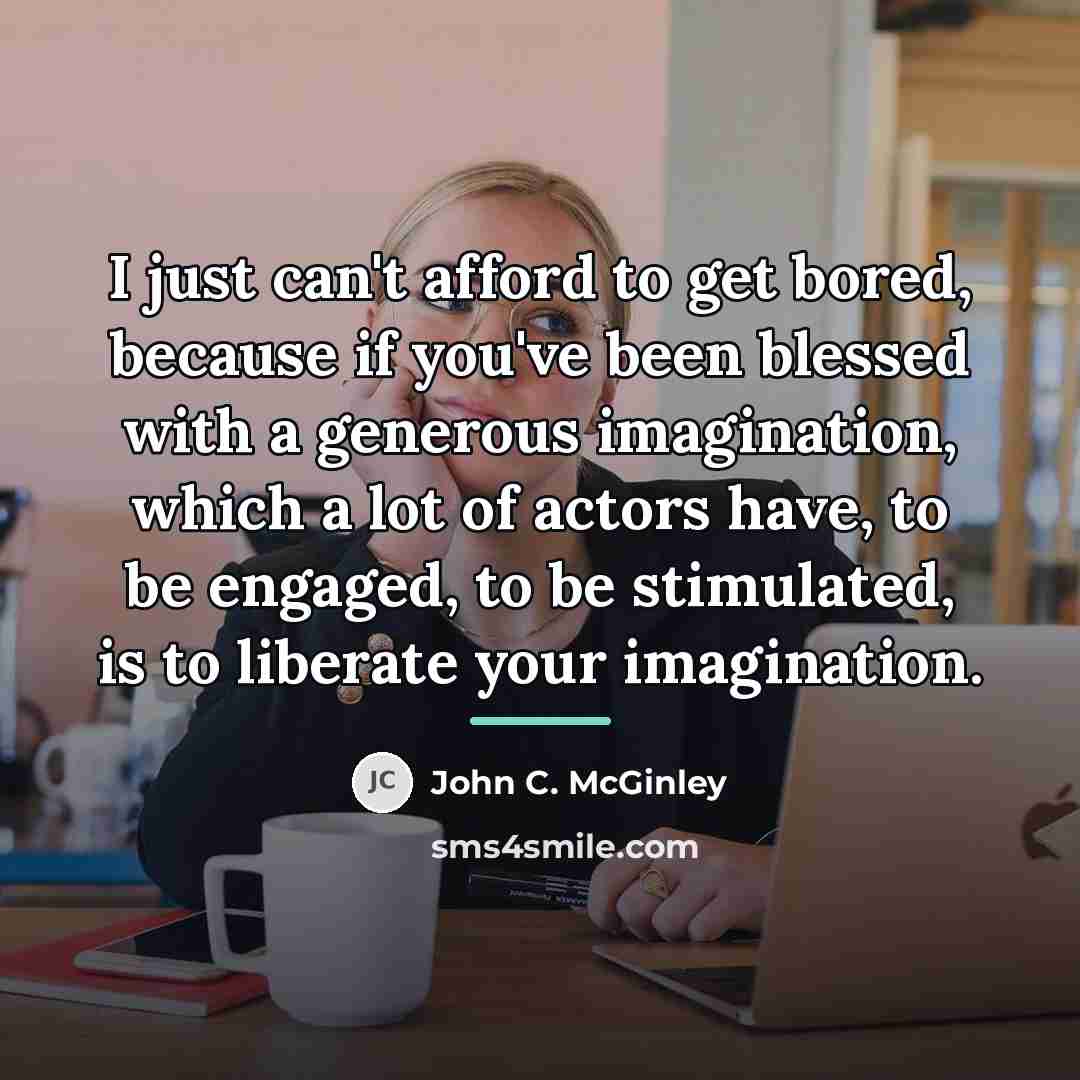 “I just can't afford to get bored, because if you've…” quote by John C. McGinley