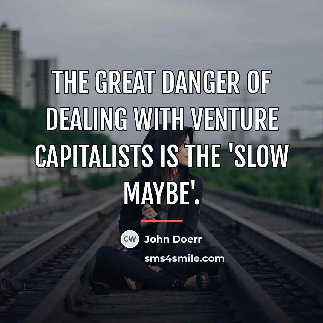 “The great danger of dealing with venture capitalists is the…” quote by John Doerr