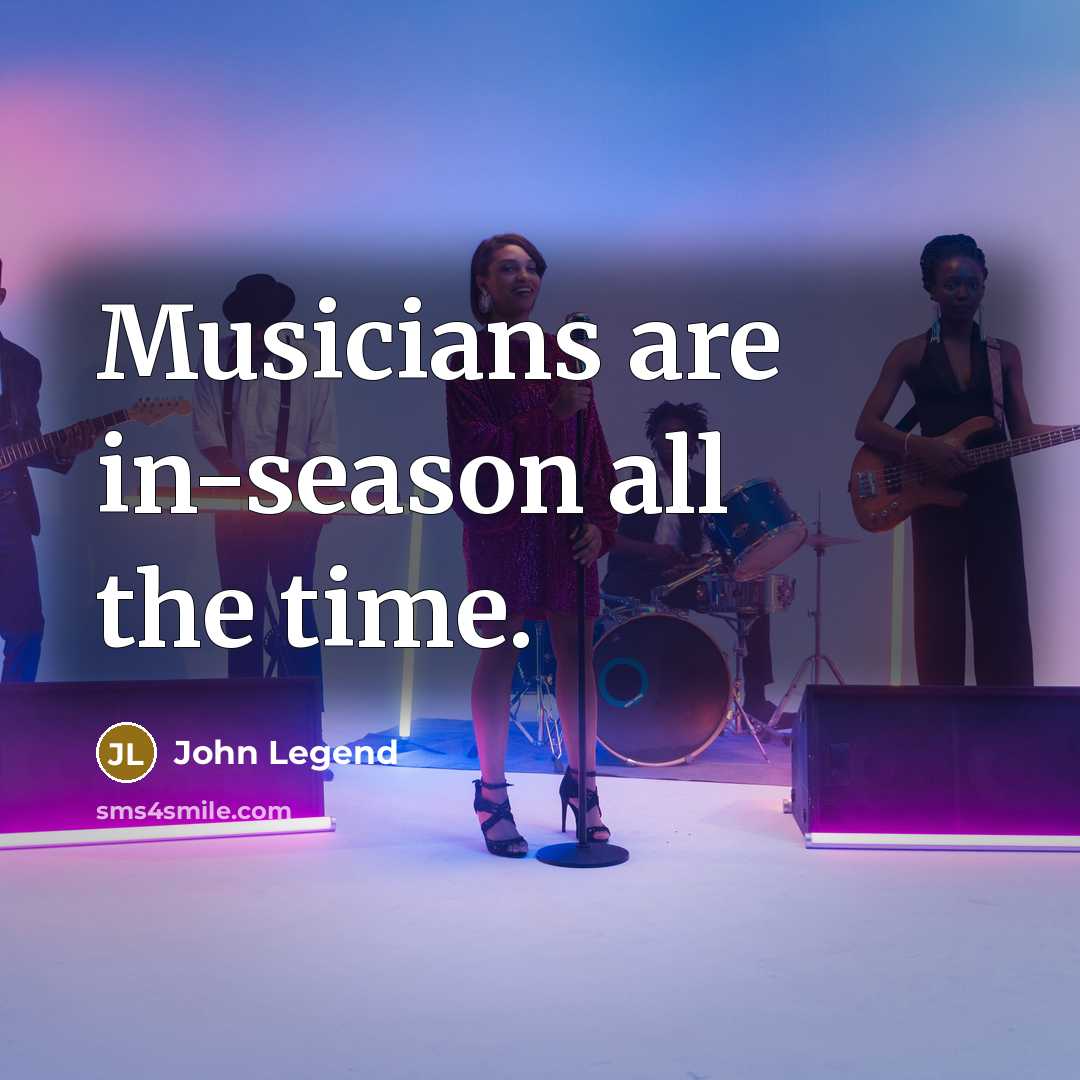 “Musicians are in-season all the time.…” quote by John Legend