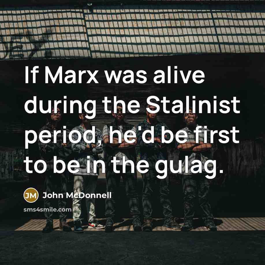 “If Marx was alive during the Stalinist period, he'd be…” quote by John McDonnell