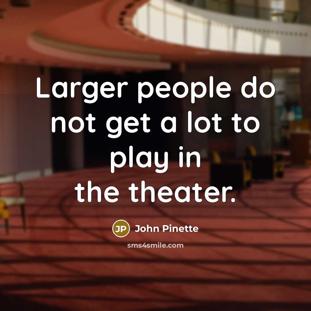 “Larger people do not get a lot to play in…” quote by John Pinette