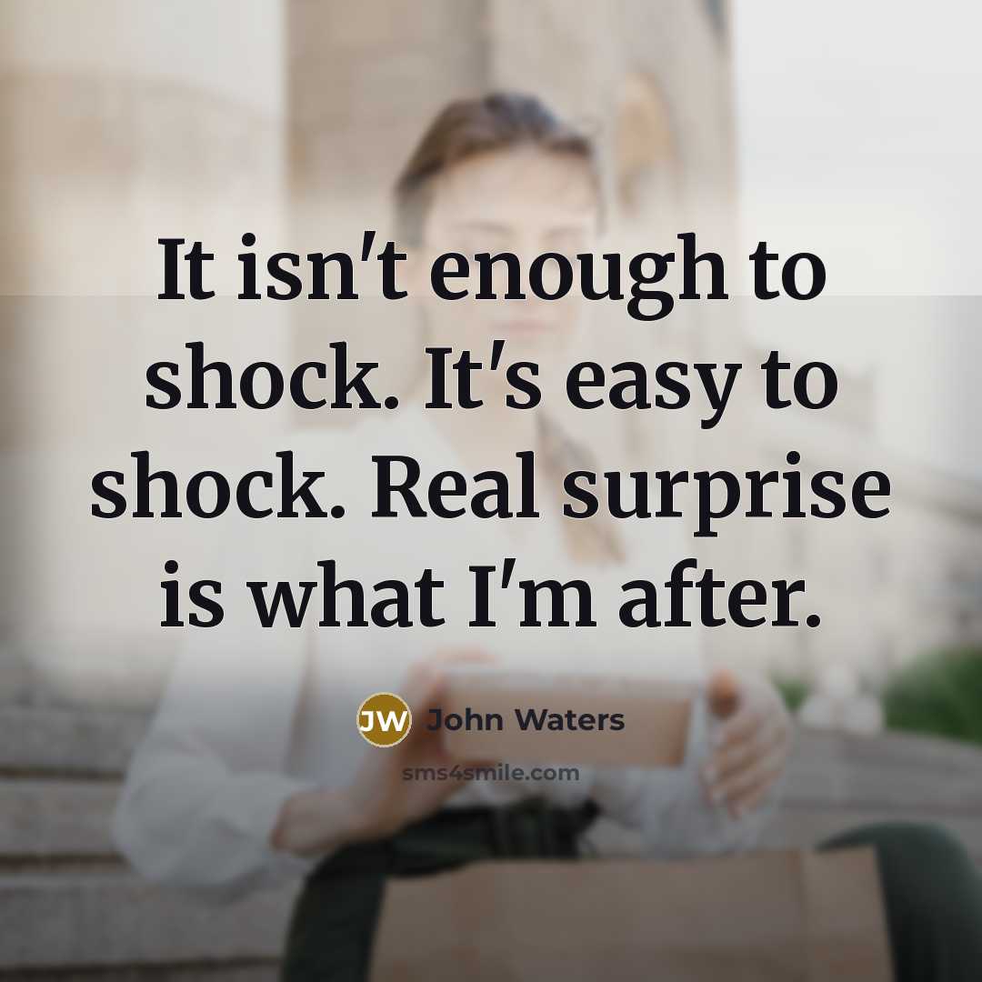 “It isn't enough to shock. It's easy to shock. Real…” quote by John Waters