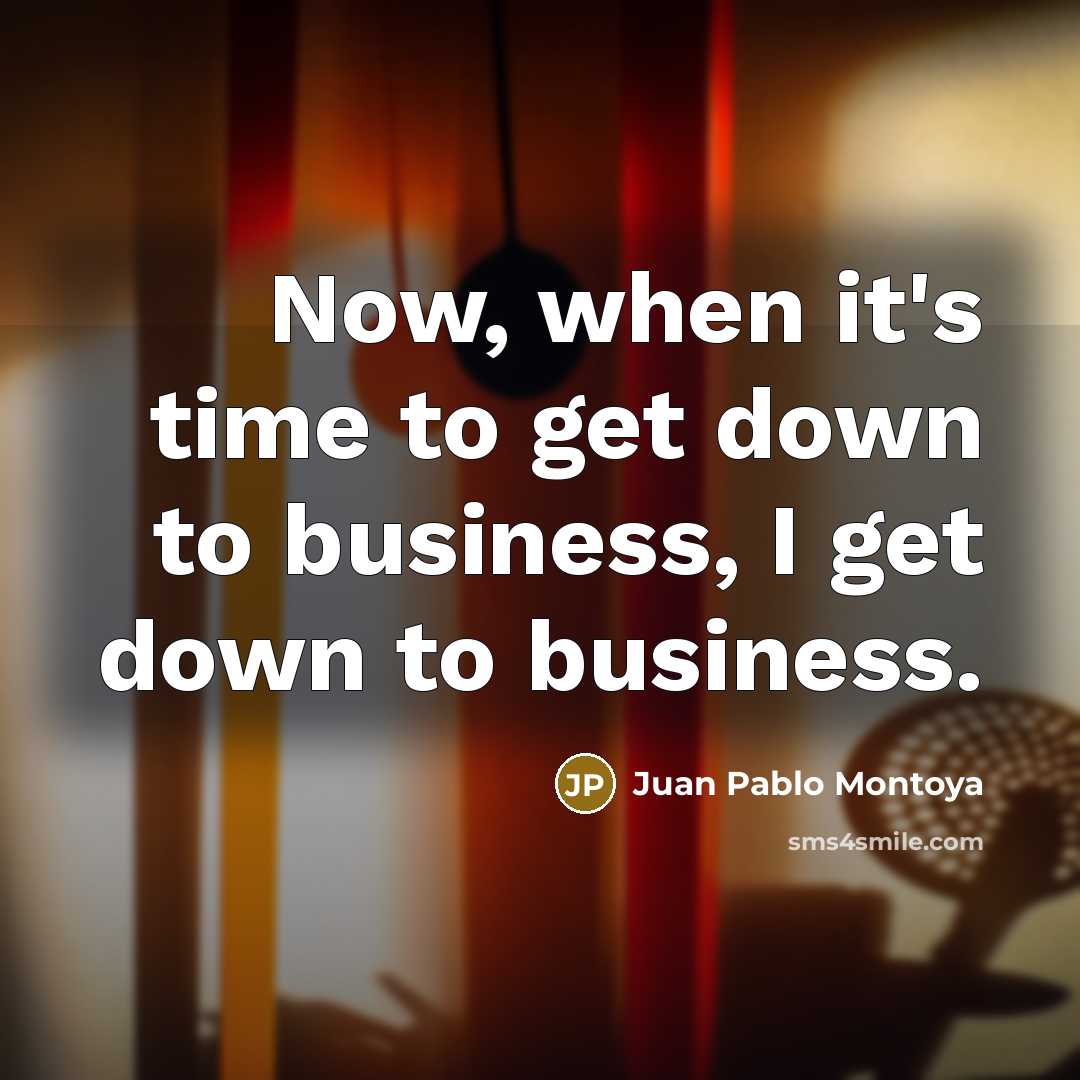 “Now, when it's time to get down to business, I…” quote by Juan Pablo Montoya