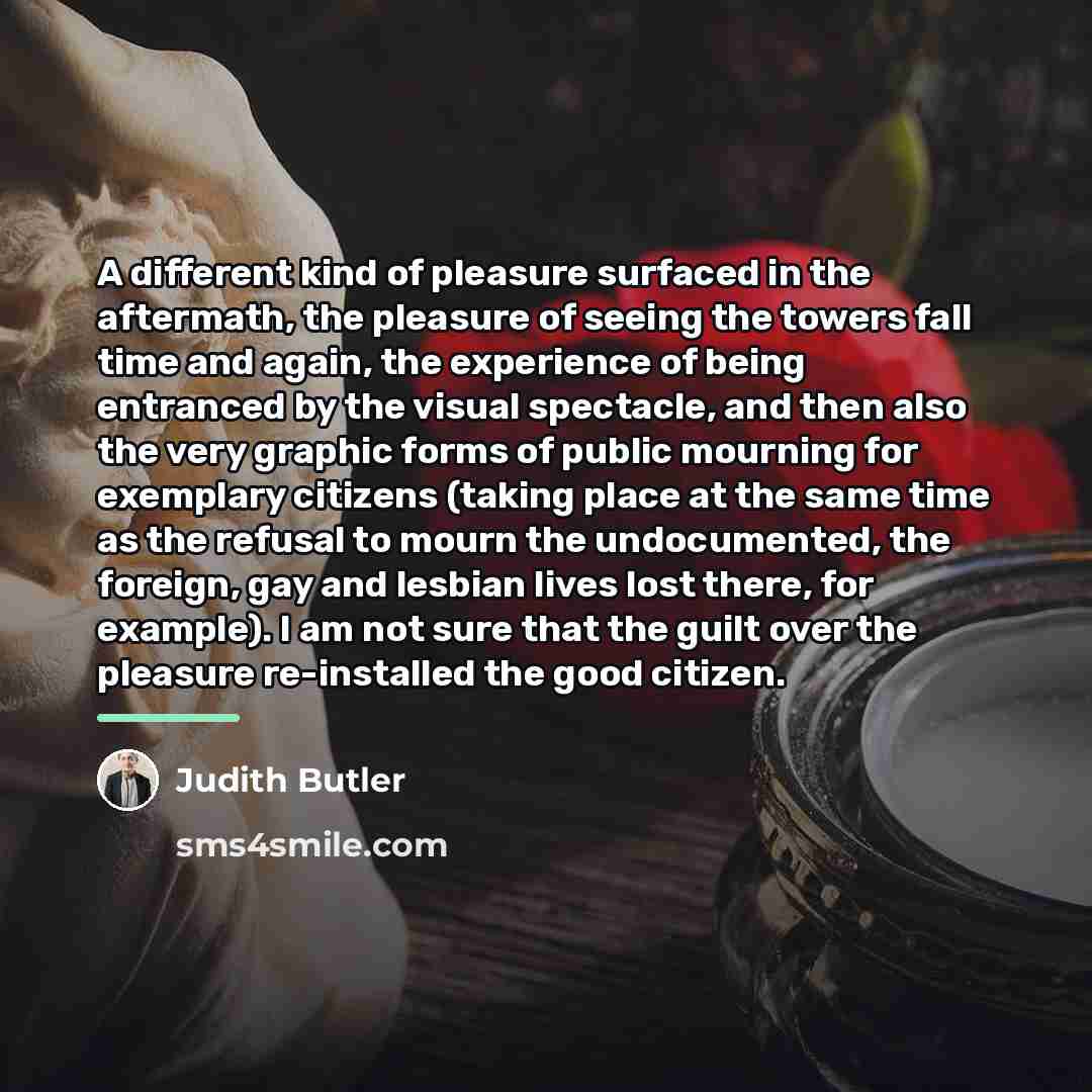 “A different kind of pleasure surfaced in the aftermath, the…” quote by Judith Butler
