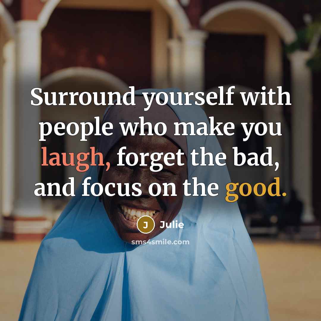 “Surround yourself with people who make you laugh, forget the…” quote by Julie