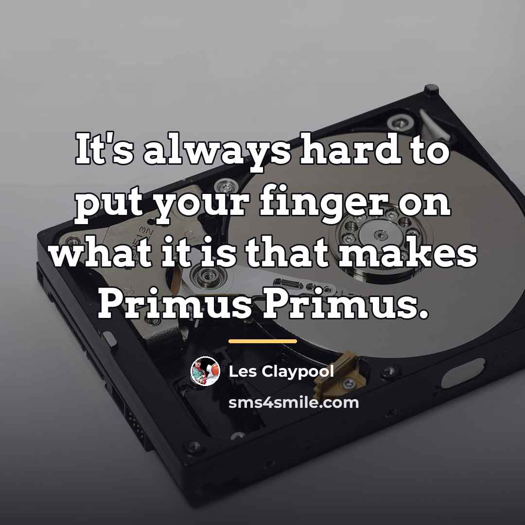 “It's always hard to put your finger on what it…” quote by Les Claypool