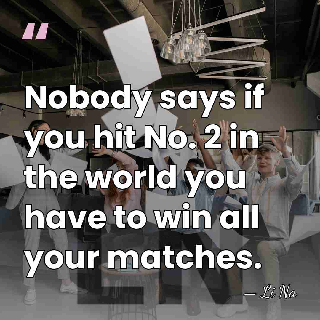 Nobody says if you hit No. 2 in the world you have&hellip; - Li Na