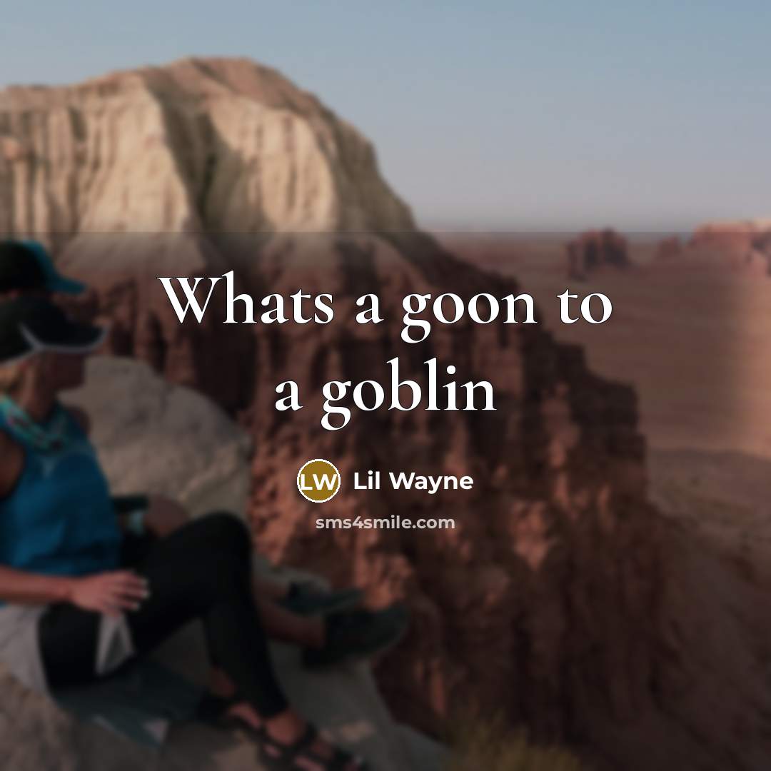 “Whats a goon to a goblin” quote by Lil Wayne