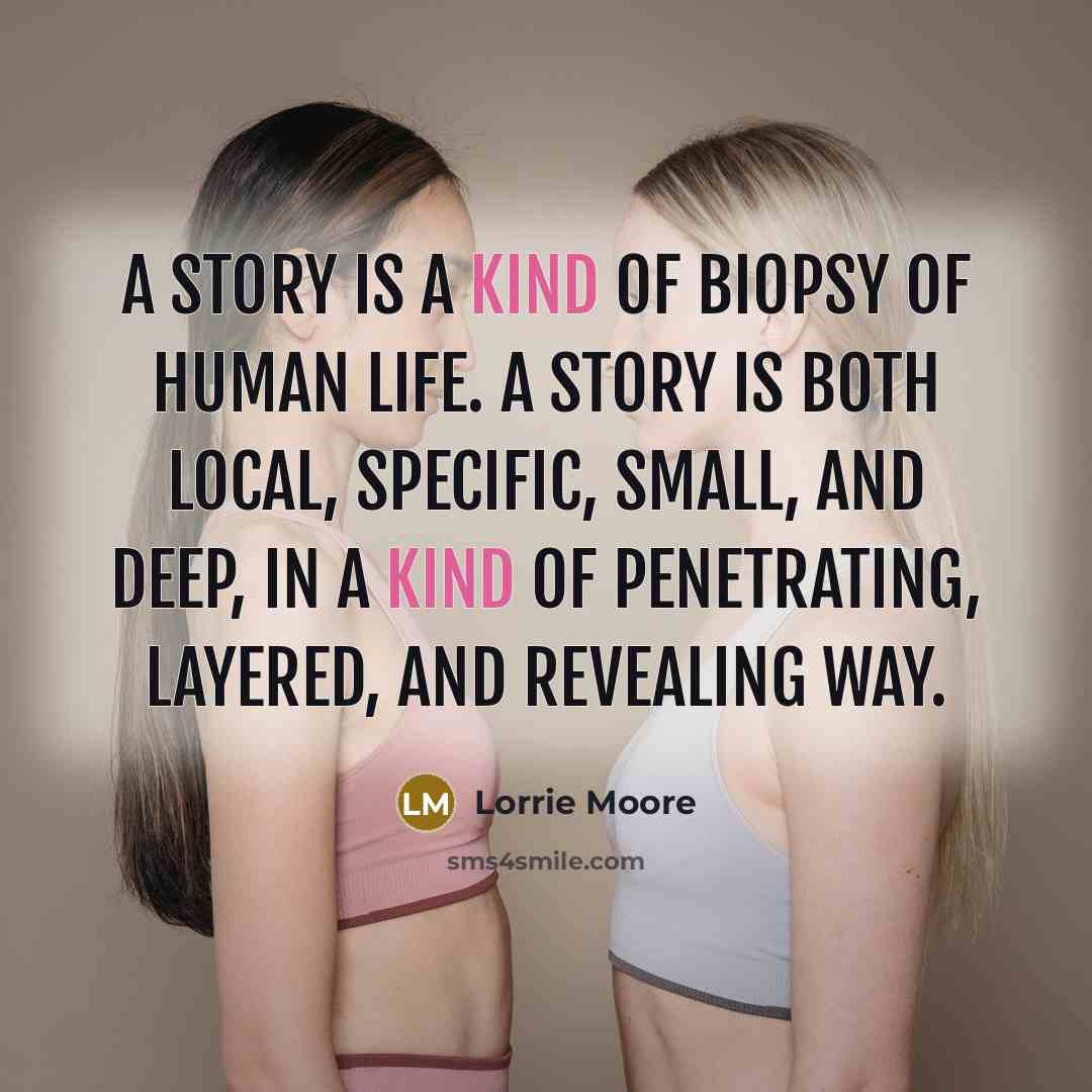 “A story is a kind of biopsy of human life.…” quote by Lorrie Moore