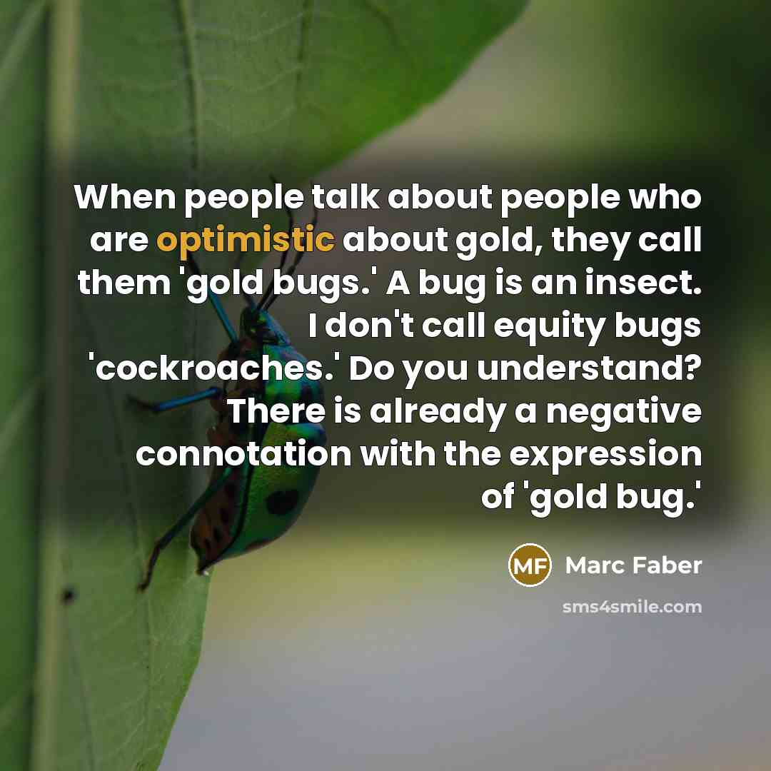 “When people talk about people who are optimistic about gold,…” quote by Marc Faber