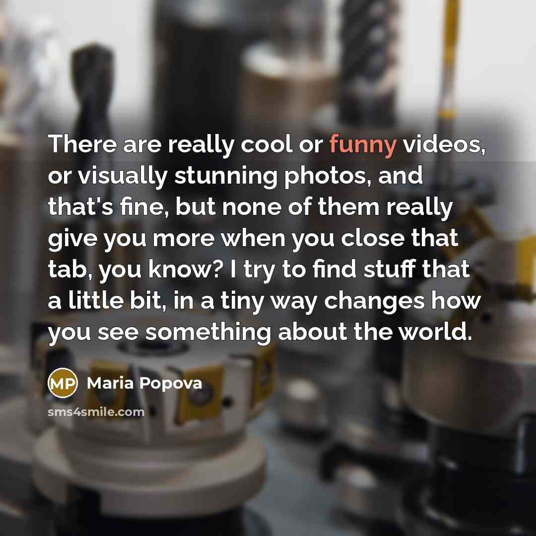 “There are really cool or funny videos, or visually stunning…” quote by Maria Popova
