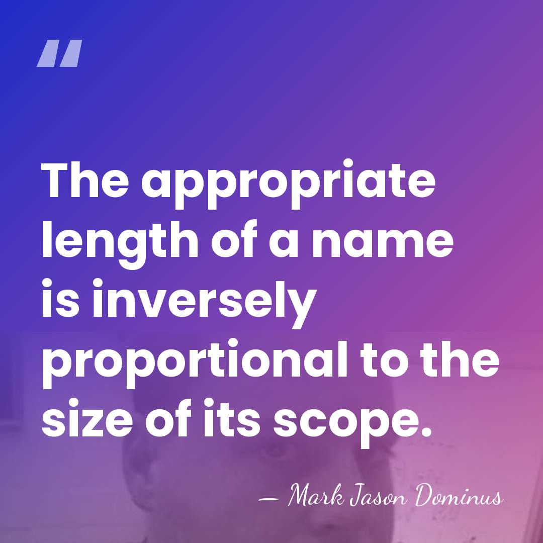 The appropriate length of a name is inversely proportional to the size&hellip; - Mark Jason Dominus