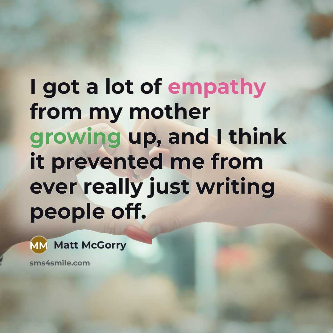 “I got a lot of empathy from my mother growing…” quote by Matt McGorry