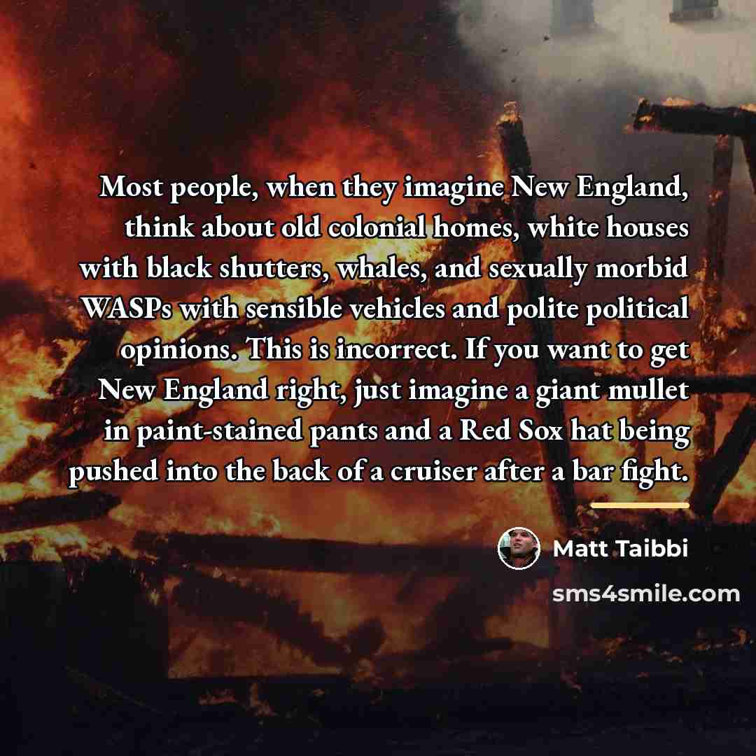 “Most people, when they imagine New England, think about old…” quote by Matt Taibbi