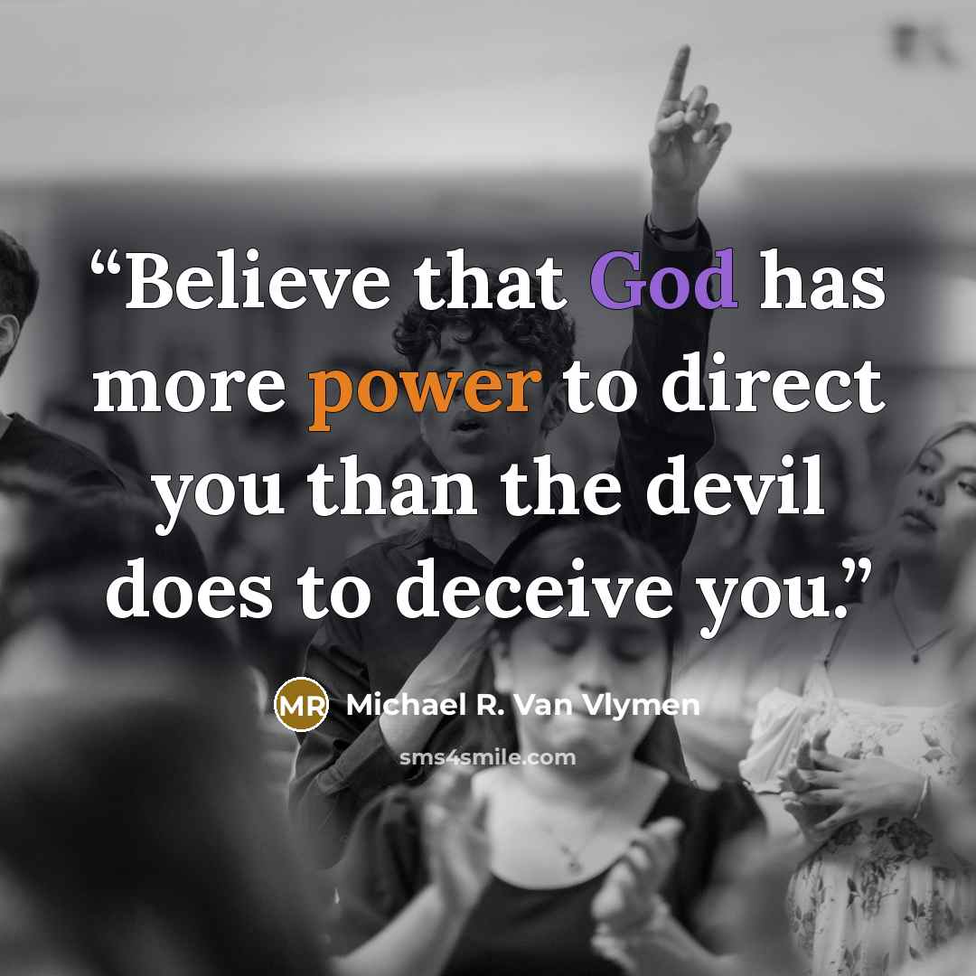 “Believe that God has more power to direct you than the devil does to deceive you.” quote by Michael R. Van Vlymen