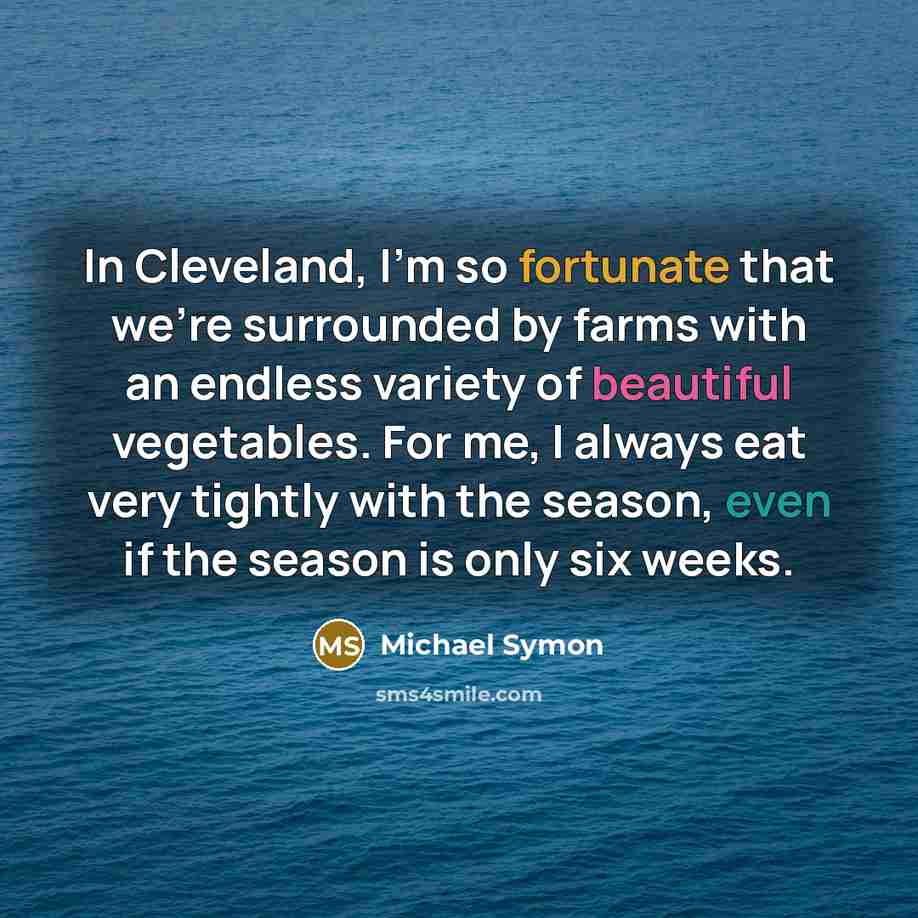 “In Cleveland, I'm so fortunate that we're surrounded by farms…” quote by Michael Symon