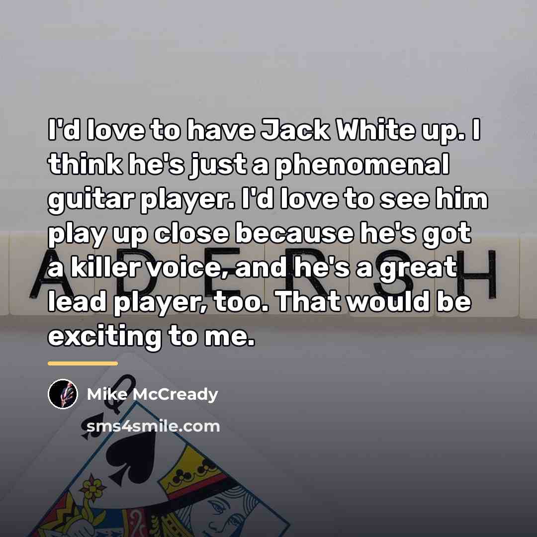 “I'd love to have Jack White up. I think he's…” quote by Mike McCready