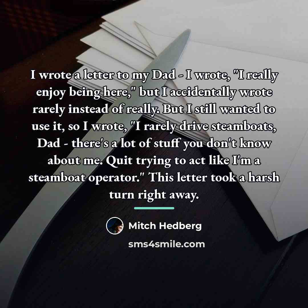 “I wrote a letter to my Dad - I wrote,…” quote by Mitch Hedberg