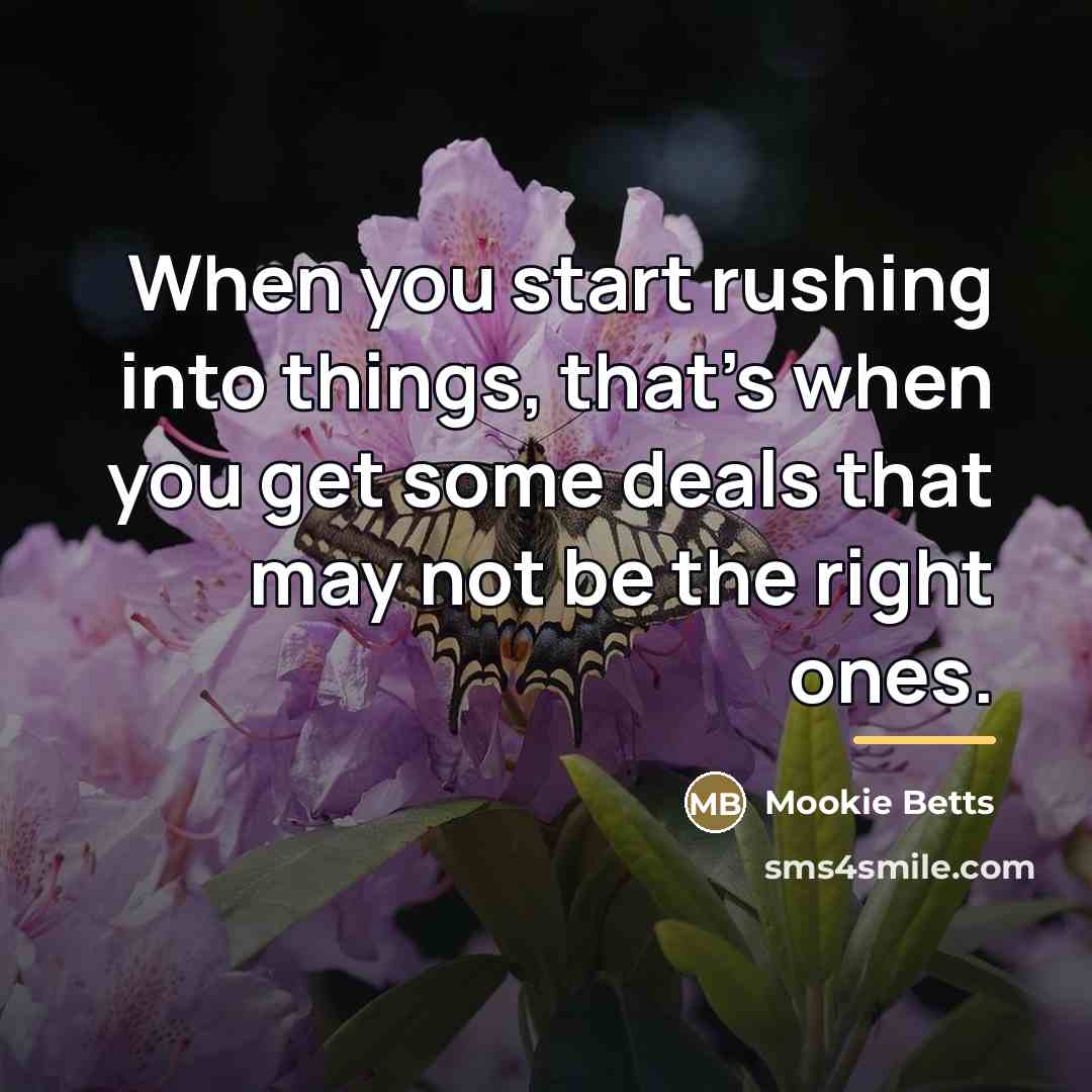 “When you start rushing into things, that's when you get…” quote by Mookie Betts