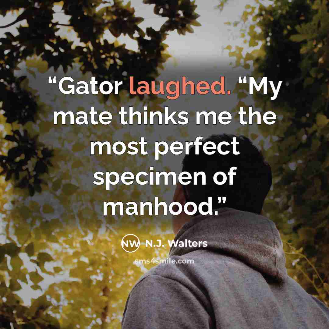 “Gator laughed. “My mate thinks me the most perfect specimen of manhood.” quote by N.J. Walters