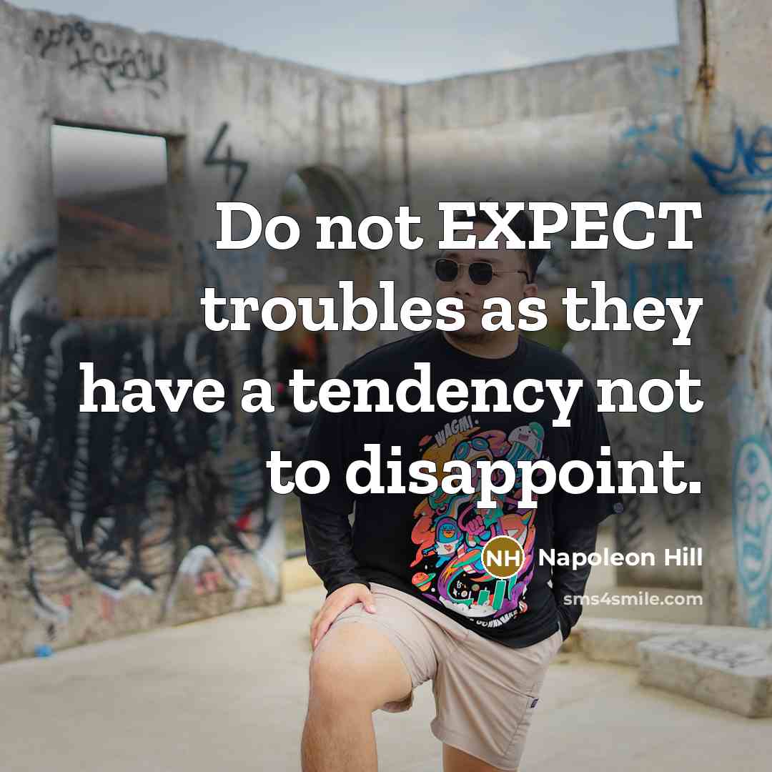 “Do not EXPECT troubles as they have a tendency not…” quote by Napoleon Hill