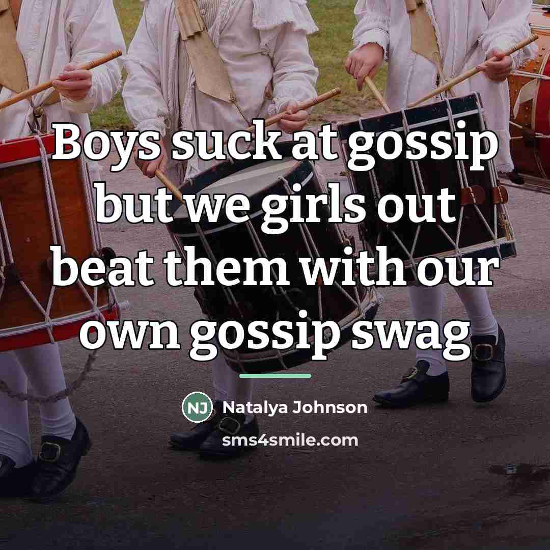 “Boys suck at gossip but we girls out beat them…” quote by Natalya Johnson