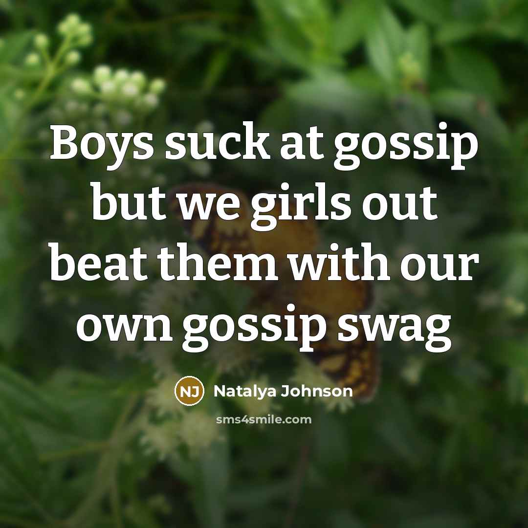 “Boys suck at gossip but we girls out beat them with our own gossip swag” quote by Natalya Johnson